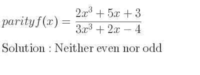 The parity f(x)=(2x^3+5x+3)/(3x^3+2x-4) is Neither even nor odd